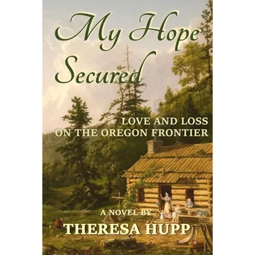 My Hope Secured: Love and Loss on the Oregon Frontier