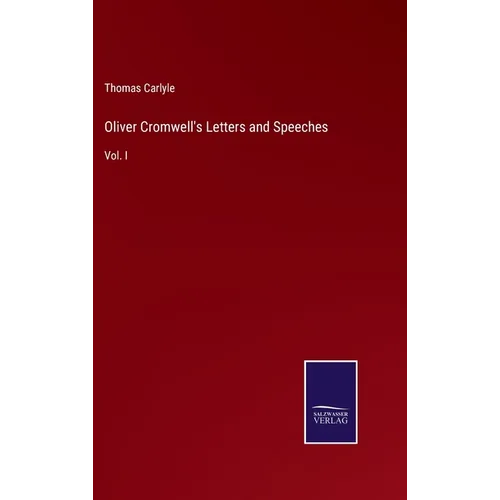 Oliver Cromwell's Letters and Speeches: Vol. I