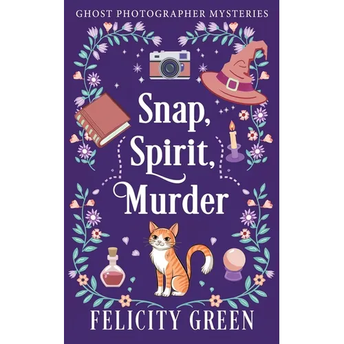 Snap, Spirit, Murder: A Ghost Photographer Paranormal Cozy Mystery