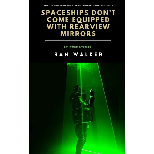 Spaceships Don't Come Equipped With Rearview Mirrors: 50-Word Stories