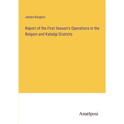 Report of the First Season's Operations in the Belgam and Kaladgi Districts