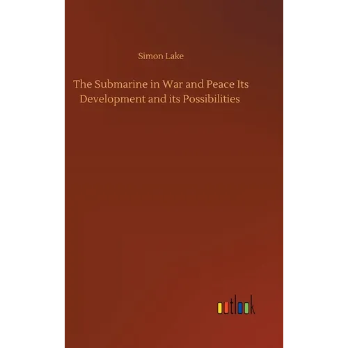The Submarine in War and Peace Its Development and its Possibilities