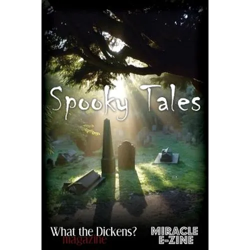 Spooky Tales: A What the Dickens? Magazine/Miracle eZine Collection