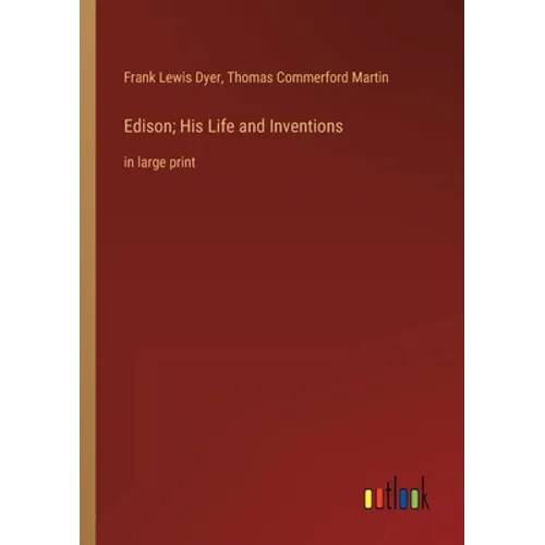 Edison; His Life and Inventions: in large print