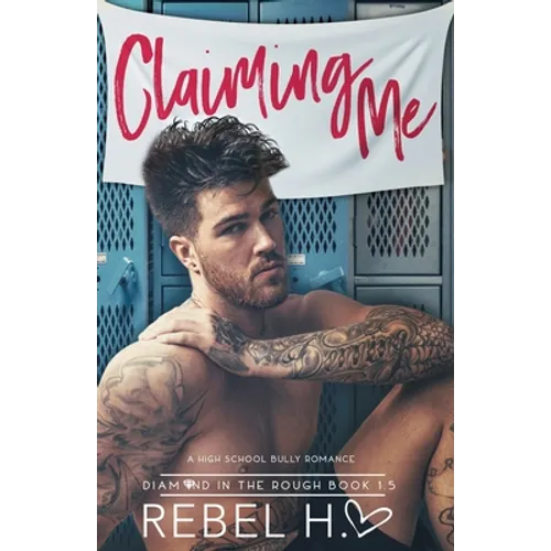 Claiming Me: A High School Bully Romance (Diamond In The Rough Book 1.5)