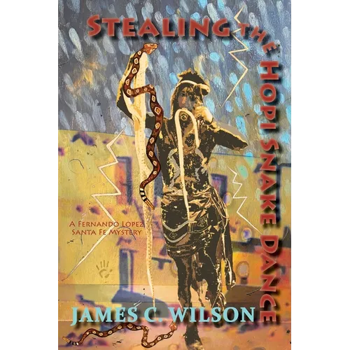 Stealing the Hopi Snake Dance: A Fernando Lopez Santa Fe Mystery