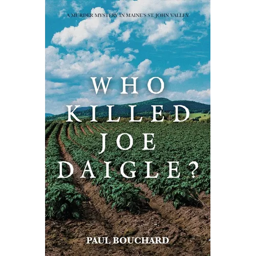 Who Killed Joe Daigle?: A Murder Mystery in Maine's St. John Valley.