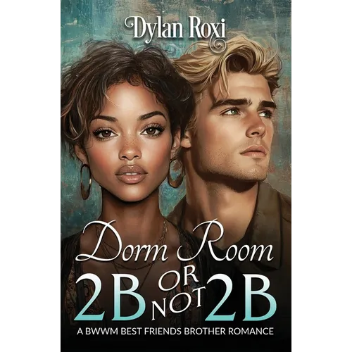 Dorm Room 2B or Not 2B: A BWWM Best Friend's Brother Romance