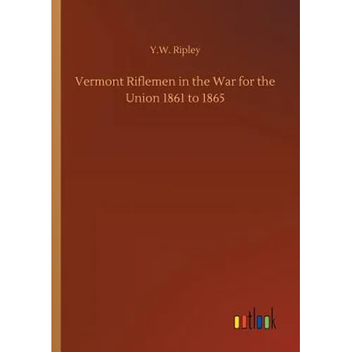 Vermont Riflemen in the War for the Union 1861 to 1865