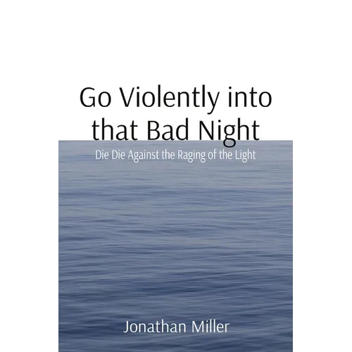 Go Violently into that Bad Night: Die Die Against the Raging of the Light