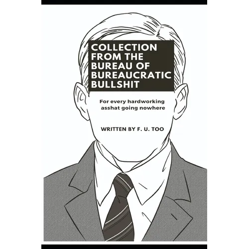 Collection from the Bureau of Bureaucratic Bullshit: For every hardworking asshat going nowhere