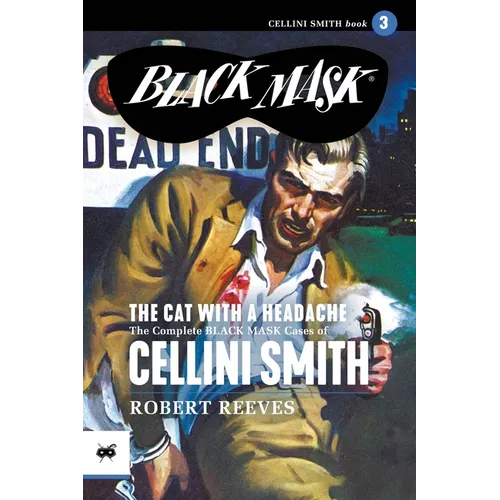 The Cat with a Headache: The Complete Black Mask Cases of Cellini Smith, Volume 3