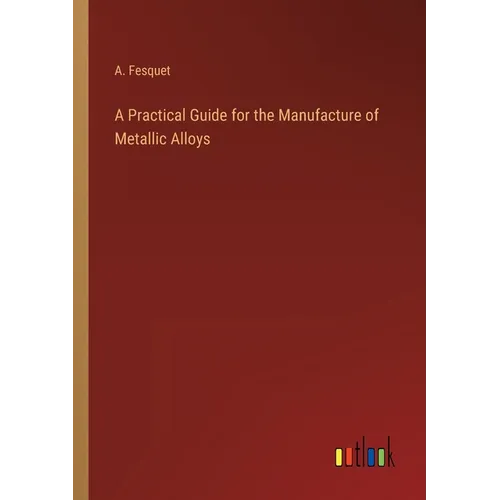 A Practical Guide for the Manufacture of Metallic Alloys