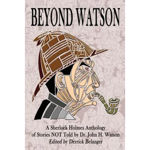 Beyond Watson: A Sherlock Holmes Anthology of Stories NOT Told by Dr. John H. Watson