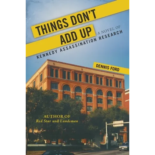 Things Don't Add Up: A Novel of Kennedy Assassination Research