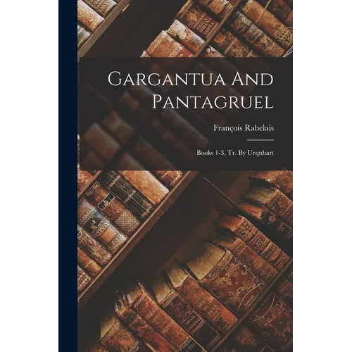 Gargantua And Pantagruel: Books 1-3, Tr. By Urquhart