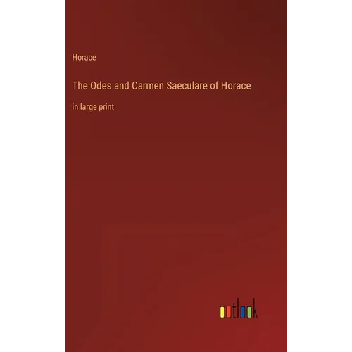The Odes and Carmen Saeculare of Horace: in large print