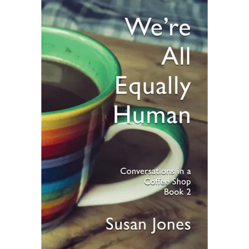 We're All Equally Human: Conversations in a Coffee Shop Book 2