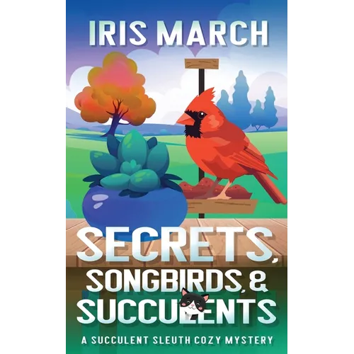 Secrets, Songbirds, and Succulents: A Succulent Sleuth Cozy Mystery