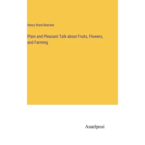 Plain and Pleasant Talk about Fruits, Flowers, and Farming