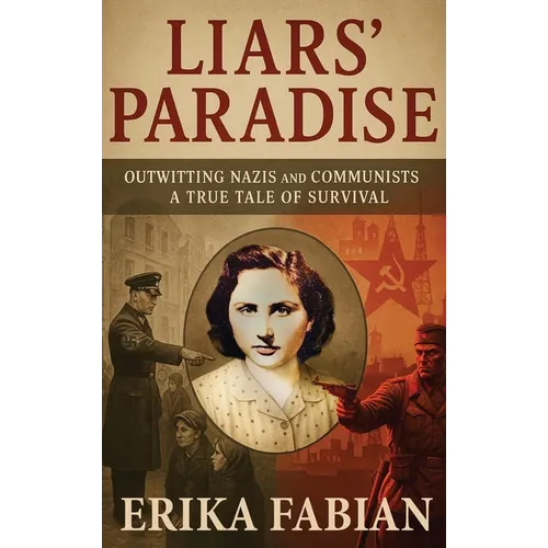 Liars' Paradise: OUTWITTING NAZIS and COMMUNISTS A TRUE TALE OF SURVIVAL
