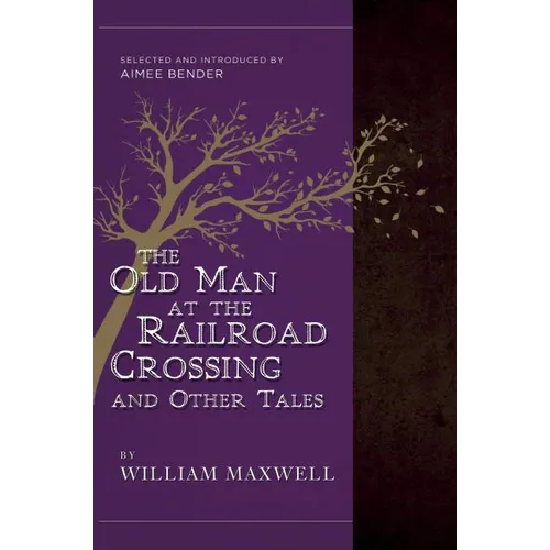 The Old Man at the Railroad Crossing and Other Tales: Selected and Introduced by Aimee Bender