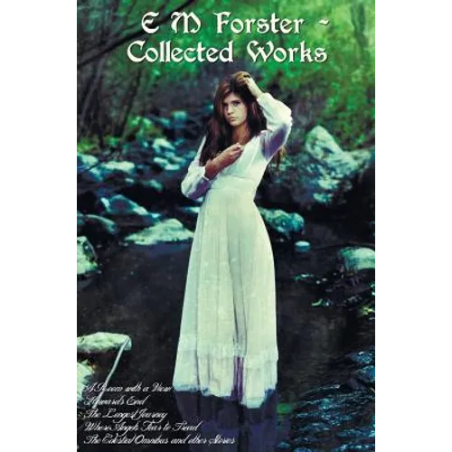 E M Forster - Collected Works, Including a Room with a View, Howards End, the Longest Journey, Where Angels Fear to Tread and the Celestial Omnibus an