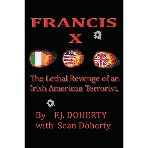 Francis X: The Lethal Revenge of an Irish American Terrorist.