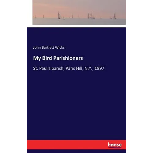 My Bird Parishioners: St. Paul's parish, Paris Hill, N.Y., 1897
