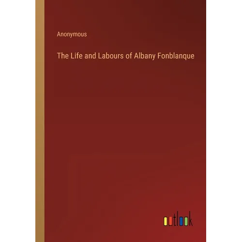 The Life and Labours of Albany Fonblanque