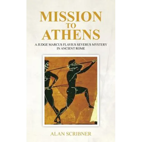 Mission to Athens: A Judge Marcus Flavius Severus Mystery in Ancient Rome