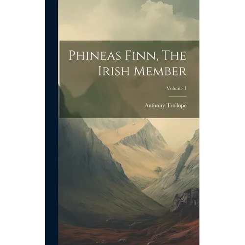 Phineas Finn, The Irish Member; Volume 1