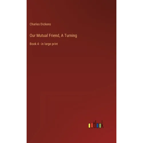 Our Mutual Friend, A Turning: Book 4 - in large print