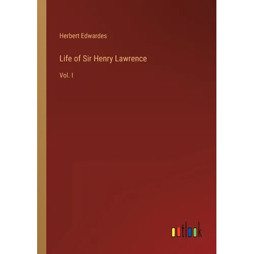 Life of Sir Henry Lawrence: Vol. I