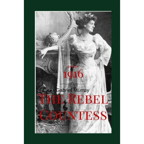 The Rebel Countess: Constance Markievitz; ( 1868-1927).
