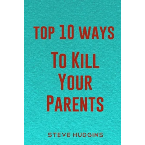 Top 10 Ways To Kill Your Parents
