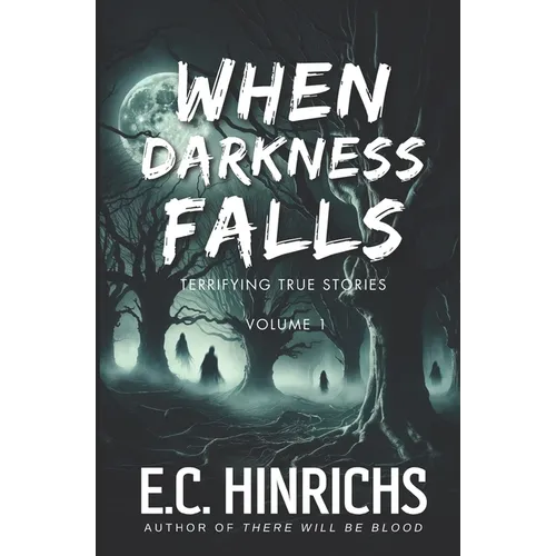 When Darkness Falls: Terrifying True Stories: Volume 1