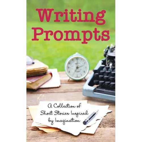 Writing Prompts: A Collection of Short Stories Inspired by Imagination