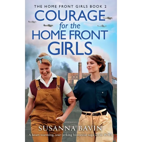 Courage for the Home Front Girls: A heart-warming, tear-jerking historical saga set in WW2