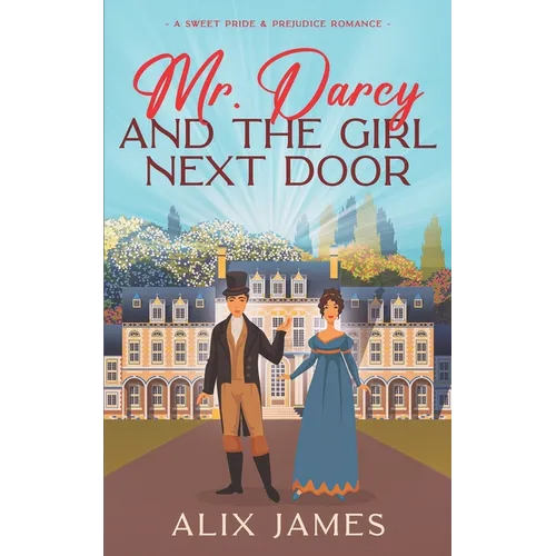 Mr. Darcy and the Girl Next Door: A Sweet Pride and Prejudice Romantic Comedy