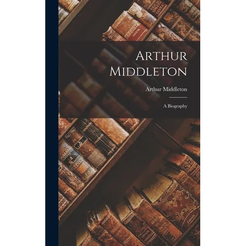 Arthur Middleton: A Biography
