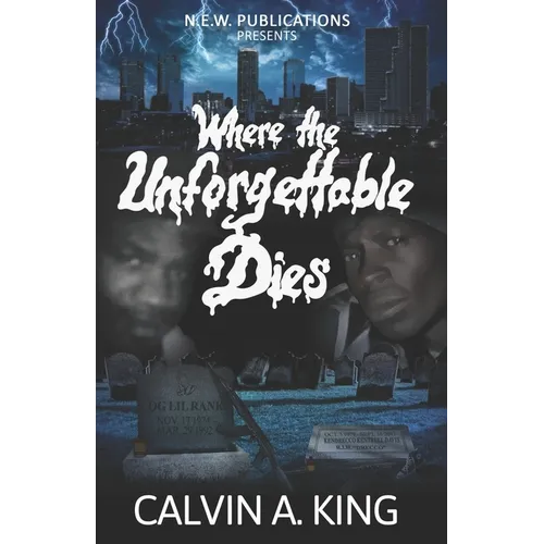 Where the Unforgettable Dies: (The Extraordinary Lives and Fatal Demise)