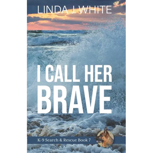 I Call Her Brave: K-9 Search and Rescue Book 7
