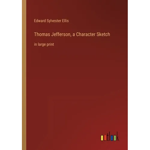 Thomas Jefferson, a Character Sketch: in large print