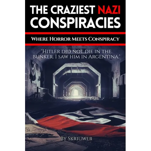 The Craziest Nazi Conspiracies: Where Horror Meets Conspiracy (Skriuwer.com Edition)