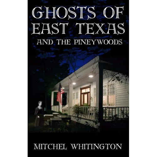 Ghosts of East Texas and the Pineywoods