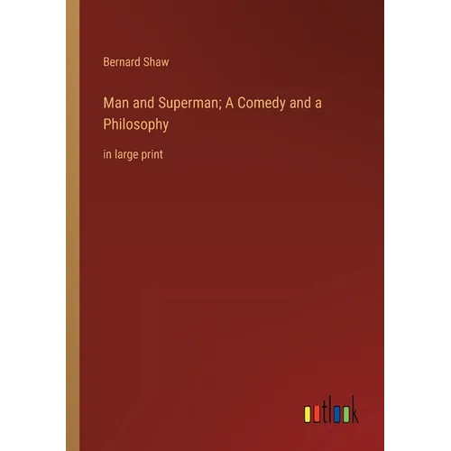 Man and Superman; A Comedy and a Philosophy: in large print