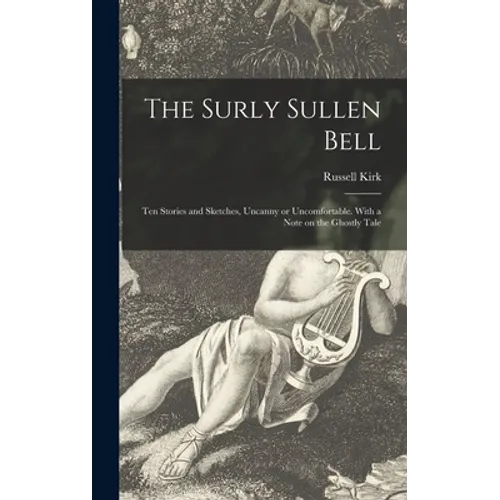 The Surly Sullen Bell; Ten Stories and Sketches, Uncanny or Uncomfortable. With a Note on the Ghostly Tale