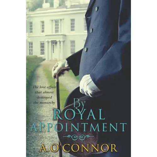 By Royal Appointment: The Love Affair That Almost Destroyed the Monarchy