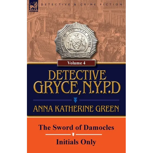 Detective Gryce, N. Y. P. D.: Volume: 4-The Sword of Damocles and Initials Only